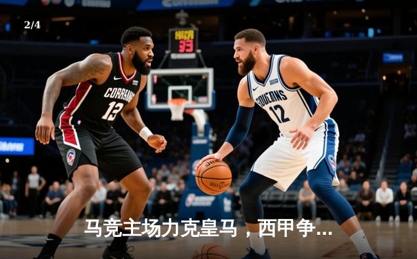 马竞主场力克皇马，西甲争冠格局生变 - 2