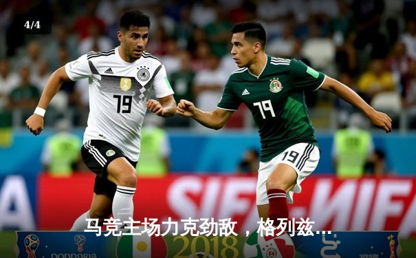 马竞主场力克劲敌，格列兹曼传射建功锁定胜局 - 4