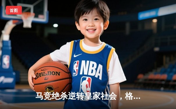 马竞绝杀逆转皇家社会，格列兹曼传射建功助球队紧追欧冠区