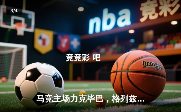 马竞主场力克毕巴，格列兹曼传射建功锁定欧冠资格 - 3